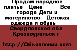 Продам нарядное платье › Цена ­ 500 - Все города Дети и материнство » Детская одежда и обувь   . Свердловская обл.,Красноуральск г.